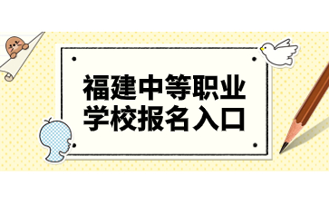 福建中等职业学校报名网站登录入口www.eeafj.cn