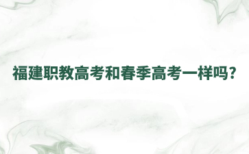 福建职教高考和春季高考一样吗?