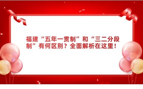 福建“五年一贯制”和“三二分段制”有何区别？全面解析在这里！