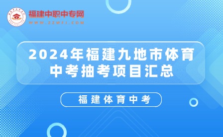 福建中考注意！2024年福建九地市体育抽考项目汇总表