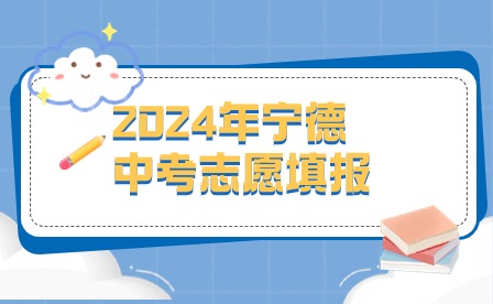 2024年宁德中考志愿填报时间为6月22日-24日