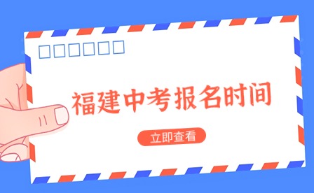 2024年福建中考报名时间安排汇总表！（各地市）