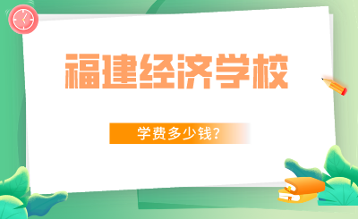 2024年福建经济学校学费多少钱？