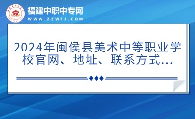 2024年闽侯县美术中等职业学校官网、地址、联系方式...