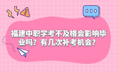 福建中职学考不及格会影响毕业吗？有几次补考机会？