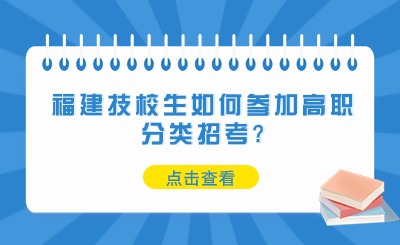 福建技校生如何参加高职分类招考?