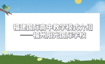 福建国际高中教学模式介绍——福州阳光国际学校