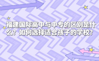 福建国际高中与中专的区别是什么？如何选择适合孩子的学校？