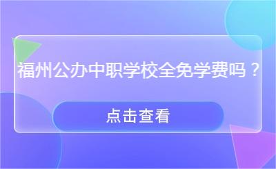 福州公办中职学校全免学费吗？