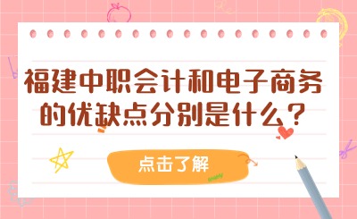 福建中职会计和电子商务的优缺点分别是什么?