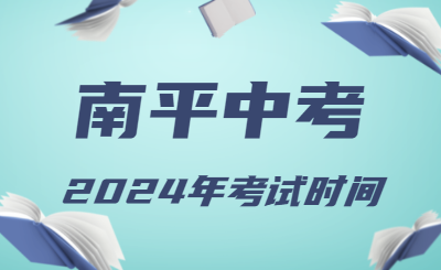 2024年福建南平中考时间（省级统考，6月19日至21日）