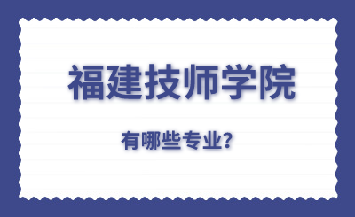 福建技师学校有哪些专业？