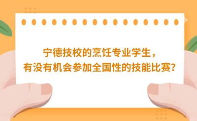 宁德技校的烹饪专业学生，有没有机会参加全国性的技能比赛？