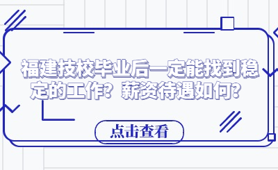 福建技校毕业后一定能找到稳定的工作？薪资待遇如何？