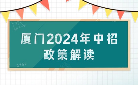 定向生、自主招生、特长生、保送生...厦门2024年中招政策具体解读