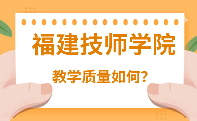 福建技师学院教学质量如何？