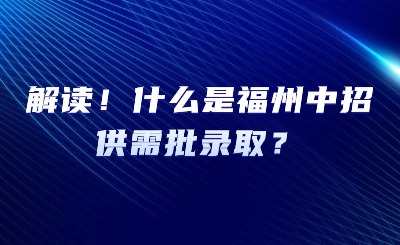 政策解读来了！什么是福州中招供需批录取？