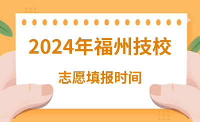 2024年福州技校志愿填报时间