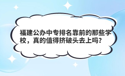 福建公办中专排名靠前的那些学校，真的值得挤破头去上吗？