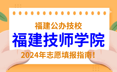 福建公办技校 | 2024年福建技师学院志愿填报指南！