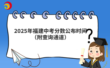2025年福建中考分数公布时间（附查询通道）